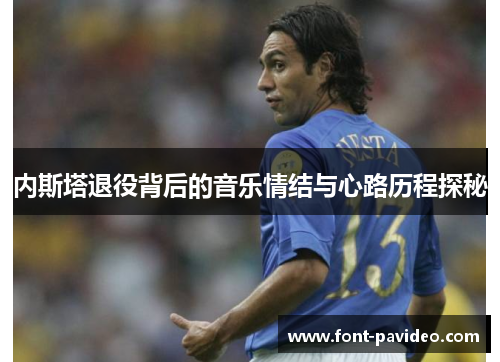 内斯塔退役背后的音乐情结与心路历程探秘