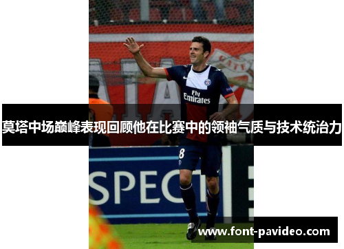 莫塔中场巅峰表现回顾他在比赛中的领袖气质与技术统治力 莫塔中场巅峰表现回顾他在比赛中的领袖气质与技术统治力