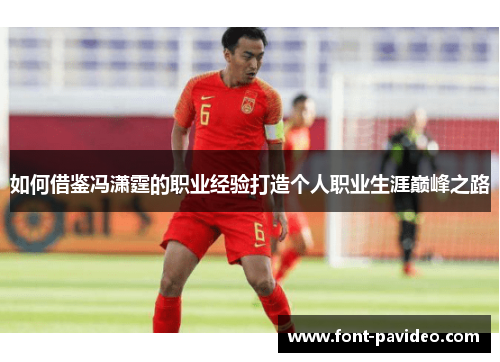 如何借鉴冯潇霆的职业经验打造个人职业生涯巅峰之路