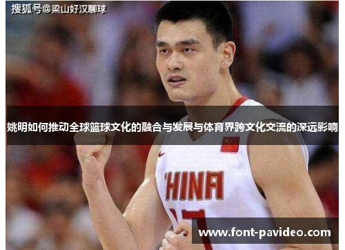 姚明如何推动全球篮球文化的融合与发展与体育界跨文化交流的深远影响