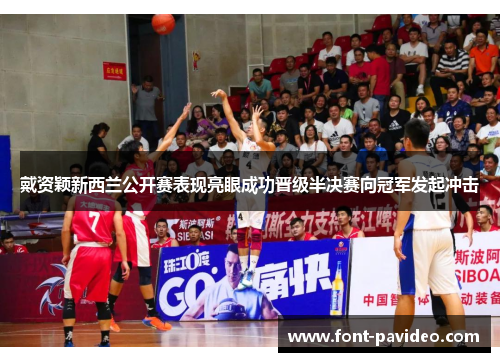 戴资颖新西兰公开赛表现亮眼成功晋级半决赛向冠军发起冲击