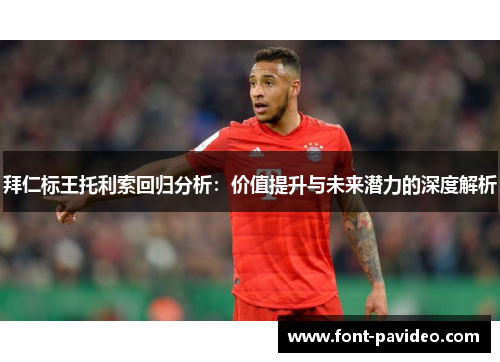 拜仁标王托利索回归分析：价值提升与未来潜力的深度解析