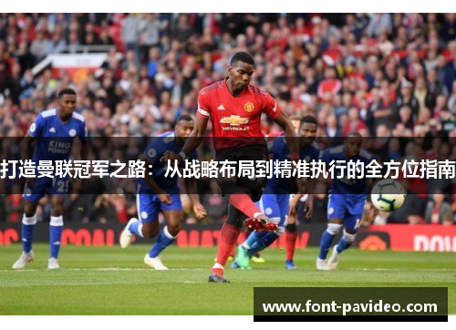 打造曼联冠军之路：从战略布局到精准执行的全方位指南