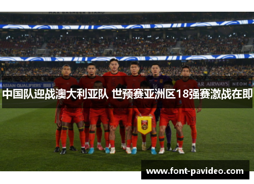 中国队迎战澳大利亚队 世预赛亚洲区18强赛激战在即