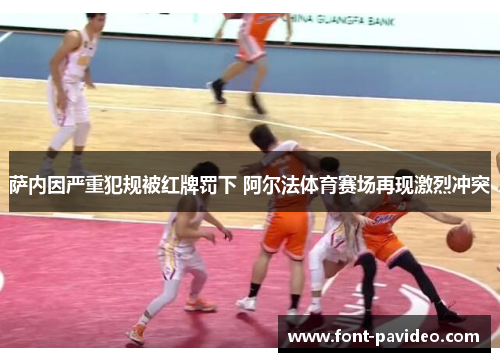 萨内因严重犯规被红牌罚下 阿尔法体育赛场再现激烈冲突 萨内因严重犯规被红牌罚下 阿尔法体育赛场再现激烈冲突